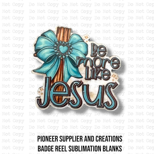 Be More Like Jesus Badge Reel Sublimation Blanks | Exclusive
