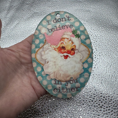 I Don't Believe In You Either Santa Ornament Pressed Blank