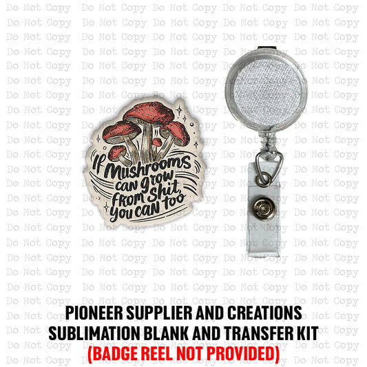 If Mushrooms Can Grow You Can To Badge Reel Sublimation Blanks