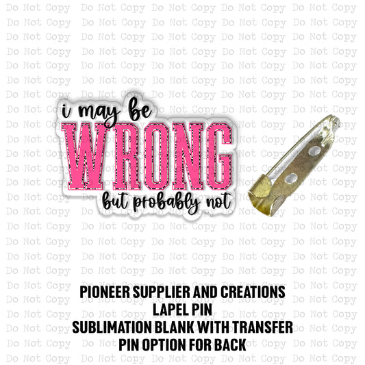 Probably Not Wrong Lapel Pin Sublimation Blank Kit